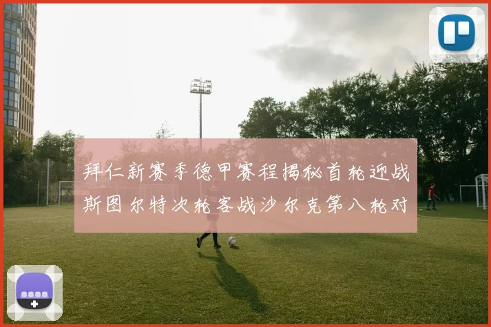 拜仁新赛季德甲赛程揭秘首轮迎战斯图尔特次轮客战沙尔克第八轮对决多特蒙德