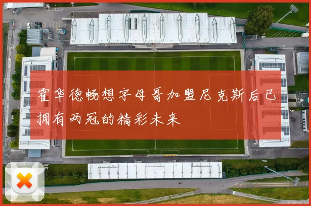 霍华德畅想字母哥加盟尼克斯后已拥有两冠的精彩未来