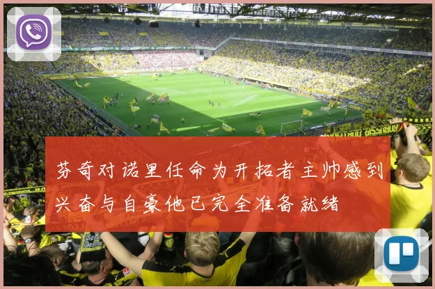 芬奇对诺里任命为开拓者主帅感到兴奋与自豪他已完全准备就绪